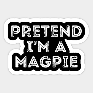 Pretend I'm A Magpie Sticker